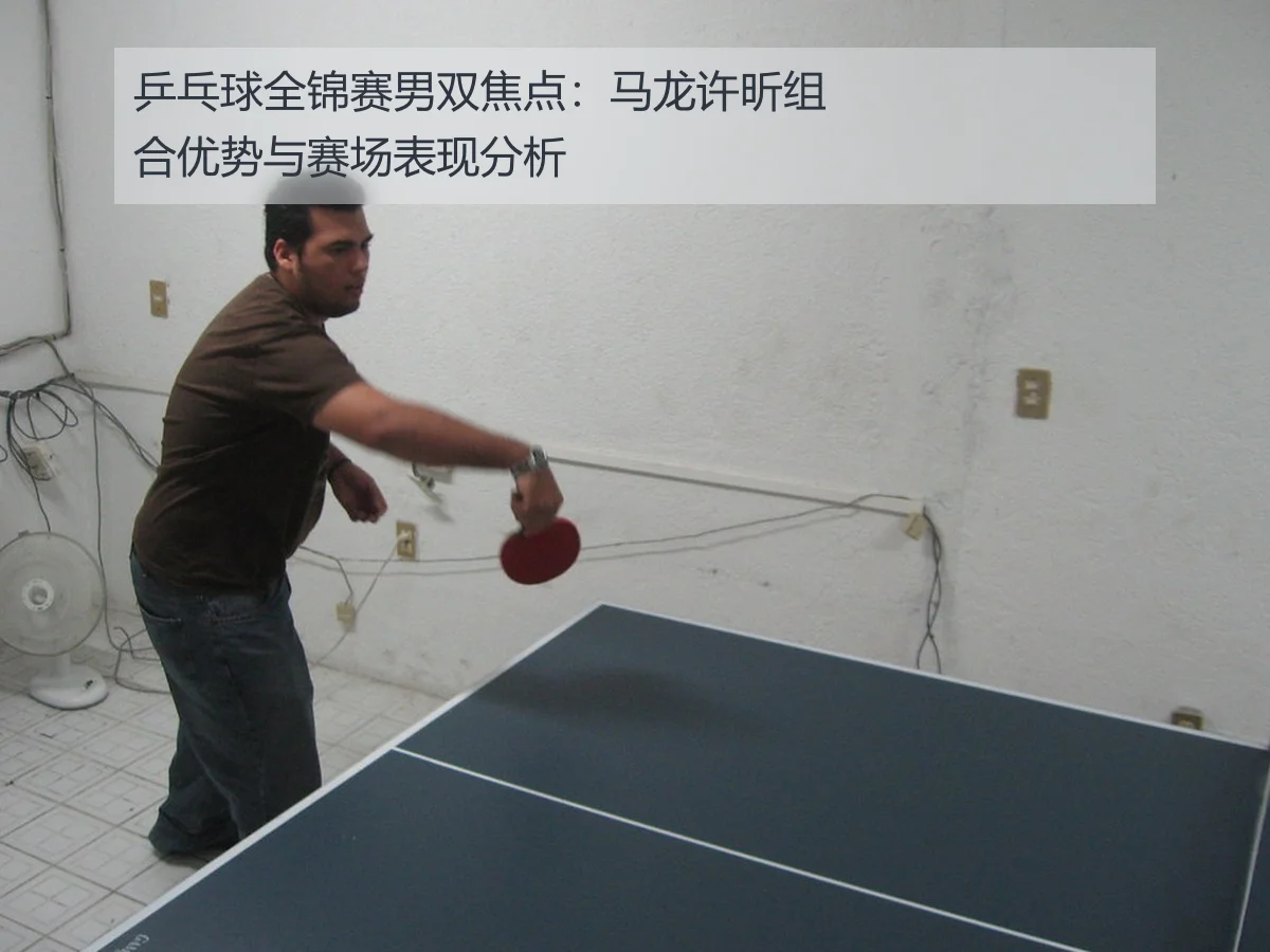 乒乓球全锦赛男双焦点：马龙许昕组合优势与赛场表现分析